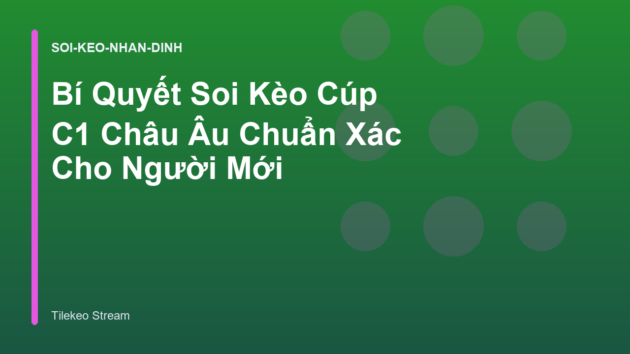 Bí Quyết Soi Kèo Cúp C1 Châu Âu Chuẩn Xác Cho Người Mới