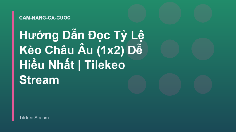 Hướng Dẫn Đọc Tỷ Lệ Kèo Châu Âu (1x2) Dễ Hiểu Nhất | Tilekeo Stream