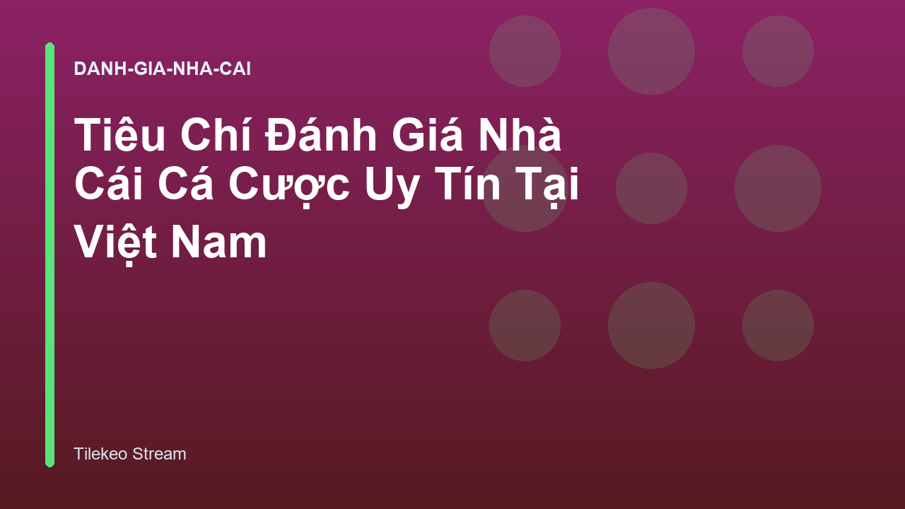 Tiêu Chí Đánh Giá Nhà Cái Cá Cược Uy Tín Tại Việt Nam